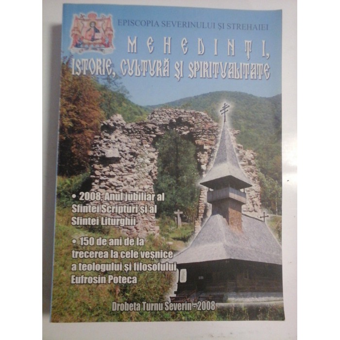 MEHEDINTI, ISTORIE, CULTURA SI SPIRITUALITATE * 2008 - Episcopia Severinului si Strehaiei MEHEDINTI, ISTORIE, CULTURA SI SPIRITUALITATE * 2008 - Episcopia Severinului si Strehaiei